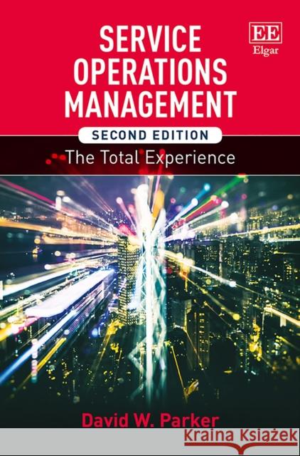 Service Operations Management: The Total Experience David W. Parker   9781788115933 Edward Elgar Publishing Ltd