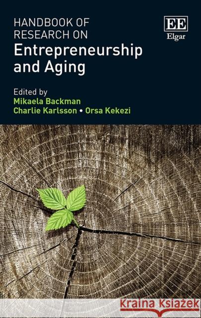 Handbook of Research on Entrepreneurship and Aging Mikaela Backman Charlie Karlsson Orsa Kekezi 9781788116206 Edward Elgar Publishing Ltd