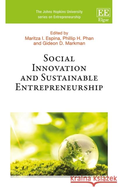 Social Innovation and Sustainable Entrepreneurship Maritza I. Espina Phillip H. Phan Gideon D. Markman 9781788116848