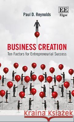 Business Creation: Ten Factors for Entrepreneurial Success Paul D. Reynolds   9781788118347 Edward Elgar Publishing Ltd