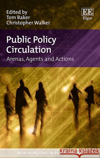 Public Policy Circulation: Arenas, Agents and Actions Tom Baker Christopher Walker  9781788119146 Edward Elgar Publishing Ltd