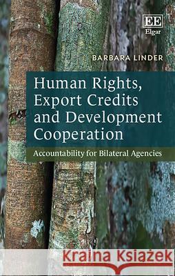 Human Rights, Export Credits and Development Cooperation: Accountability for Bilateral Agencies Barbara Linder   9781788119757 