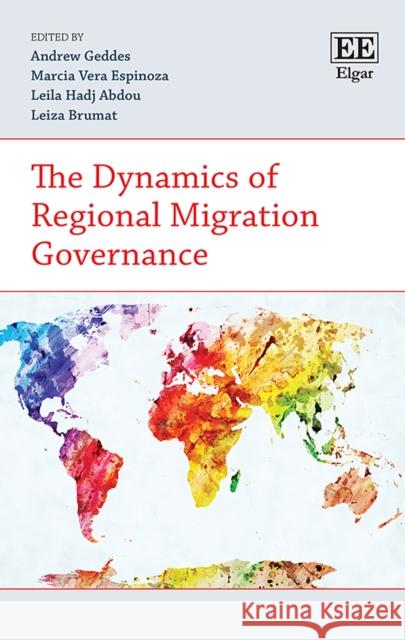 The Dynamics of Regional Migration Governance Andrew Geddes, Marcia Vera Espinoza, Leila Hadj Abdou, Leiza Brumat 9781788119931 Edward Elgar Publishing Ltd