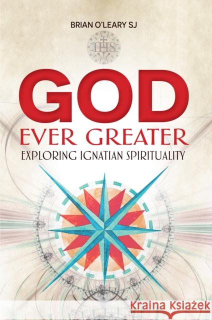 God Ever Greater: Exploring Ignatian Spirituality Brian O'Leary SJ   9781788120111