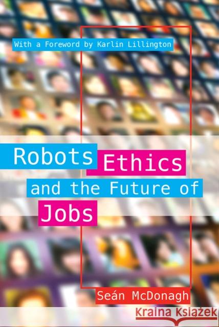 Robots, Ethics and the Future of Jobs Sean McDonagh 9781788123068