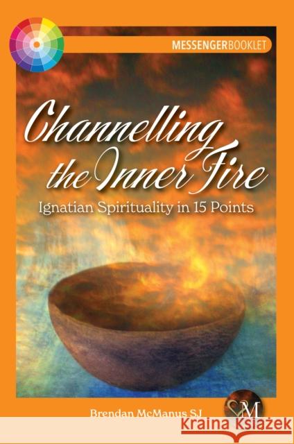 Channelling the Inner Fire: Ignatian Spirituality in 15 Points Brendan McManus 9781788125314