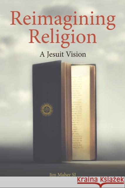 Reimagining Religion: A Jesuit Vision Jim Maher 9781788126083