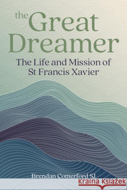 The Great Dreamer: The Life and Mission of St. Francis Xavier Brendan (SJ) Comerford 9781788126632 Messenger Publications