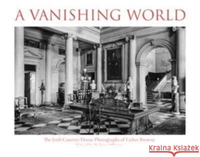 A Vanishing World: The Irish Country House Photographs of Father Browne Robert O'Byrne 9781788127073 Messenger Publications