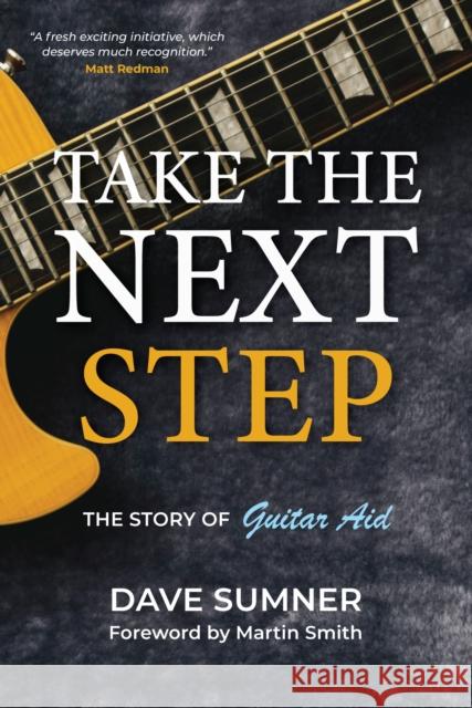 Take the Next Step: The story of Guitar Aid Dave Sumner 9781788159548 Onwards and Upwards