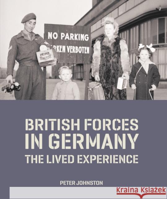 British Forces in Germany: The Lived Experience Dr Peter Johnston (Head of Collections R   9781788160322