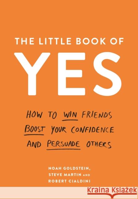 The Little Book of Yes: How to win friends, boost your confidence and persuade others Professor Robert B. Cialdini 9781788160568 Profile Books Ltd