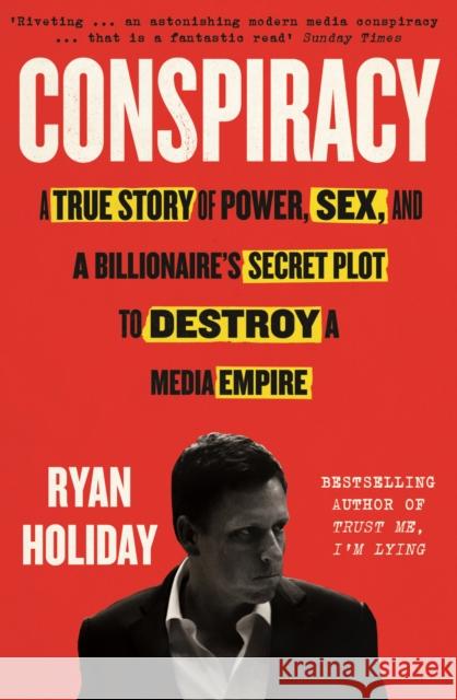 Conspiracy: A True Story of Power, Sex, and a Billionaire's Secret Plot to Destroy a Media Empire Ryan Holiday 9781788160841