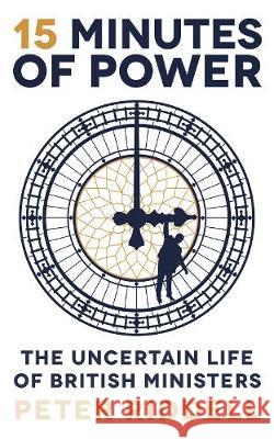 15 Minutes of Power: The Uncertain Life of British Ministers Peter Riddell   9781788162197 