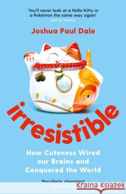Irresistible: How Cuteness Wired our Brains and Conquered the World Professor Joshua Paul Dale 9781788162395 PROFILE BOOKS