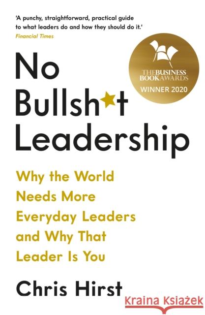 No Bullsh*t Leadership: Why the World Needs More Everyday Leaders and Why That Leader Is You Chris Hirst 9781788162531 Profile Books Ltd