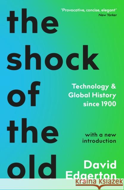 The Shock Of The Old: Technology and Global History since 1900 David Edgerton   9781788163088