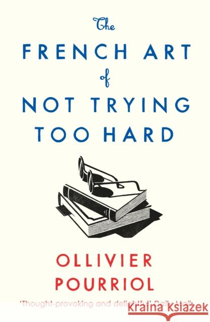 The French Art of Not Trying Too Hard Ollivier Pourriol 9781788163286