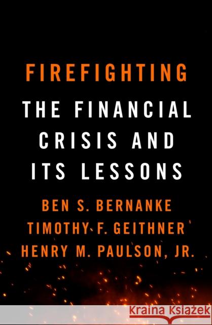 Firefighting: The Financial Crisis and its Lessons Ben S. Bernanke Timothy F. Geithner Henry M. Paulson, Jr. 9781788163361 Profile Books Ltd