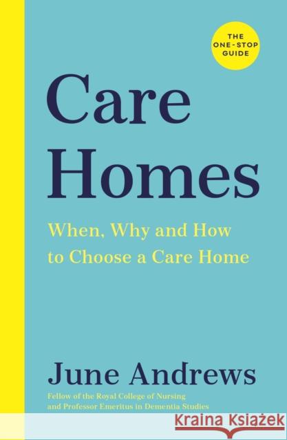 Care Homes: The One-Stop Guide: When, Why and How to Choose a Care Home June Andrews   9781788163644 Profile Books Ltd