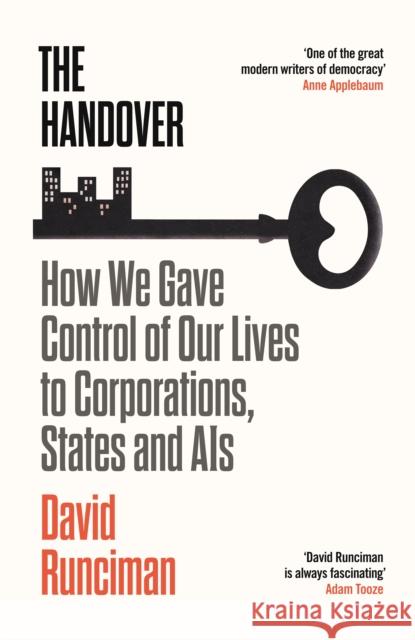 The Handover: How We Gave Control of Our Lives to Corporations, States and AIs David Runciman 9781788163675