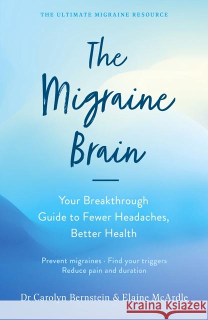 The Migraine Brain: Your Breakthrough Guide to Fewer Headaches, Better Health Elaine McArdle Carolyn Bernstein  9781788164245