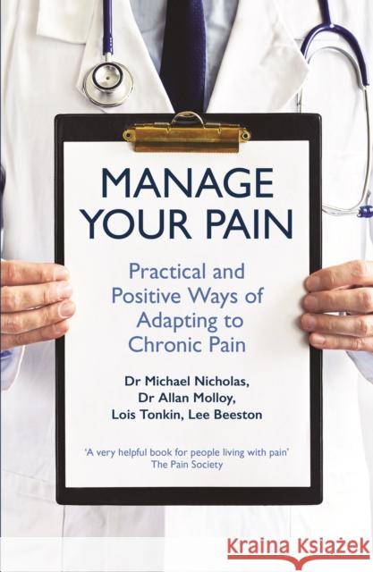 Manage Your Pain: Practical and Positive Ways of Adapting to Chronic Pain Michael Nicholas   9781788164474