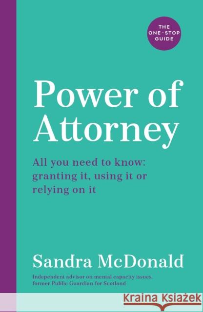 Power of Attorney:  The One-Stop Guide: All you need to know: granting it, using it or relying on it Sandra McDonald   9781788164634 Profile Books Ltd