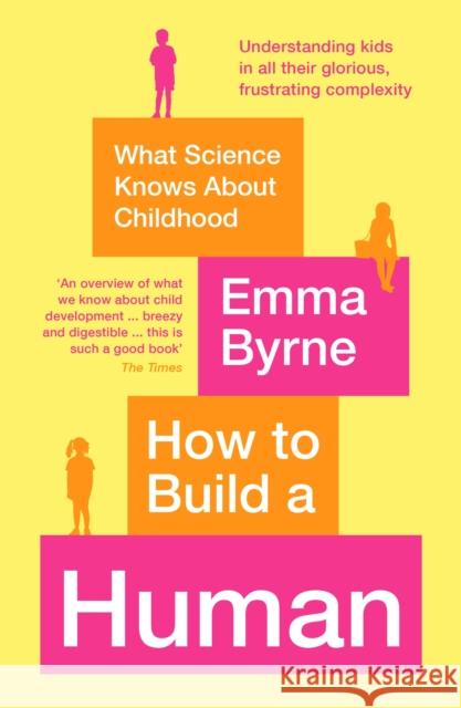 How to Build a Human: What Science Knows About Childhood Emma Byrne 9781788164924