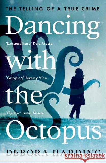 Dancing with the Octopus: The Telling of a True Crime Debora Harding   9781788165174 Profile Books Ltd