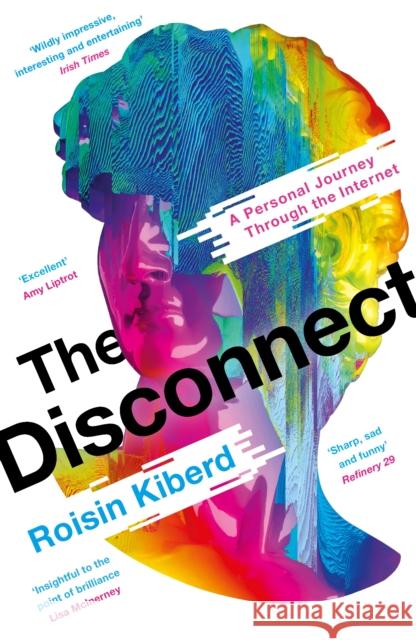 The Disconnect: A Personal Journey Through the Internet Roisin Kiberd 9781788165785