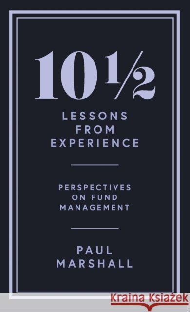 10½ Lessons from Experience: Perspectives on Fund Management Paul Marshall 9781788166232 Profile Books Ltd