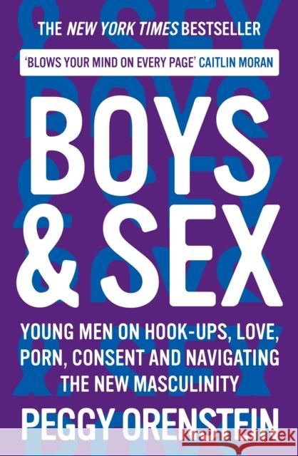 Boys & Sex: Young Men on Hook-ups, Love, Porn, Consent and Navigating the New Masculinity Peggy Orenstein   9781788166577 Profile Books Ltd