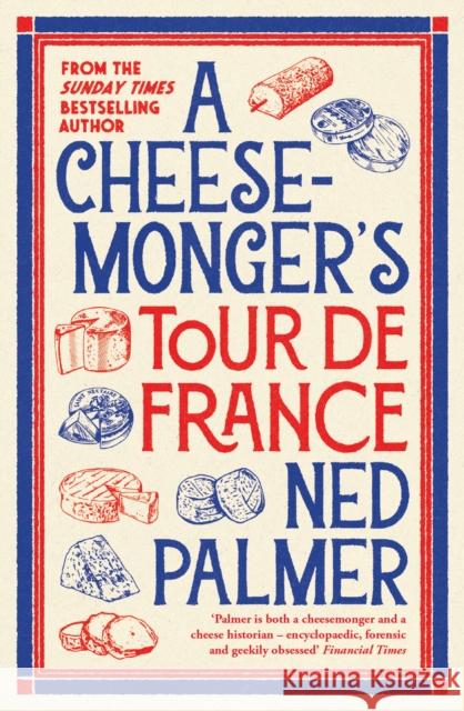 A Cheesemonger’s Tour de France Ned Palmer 9781788166942 PROFILE BOOKS