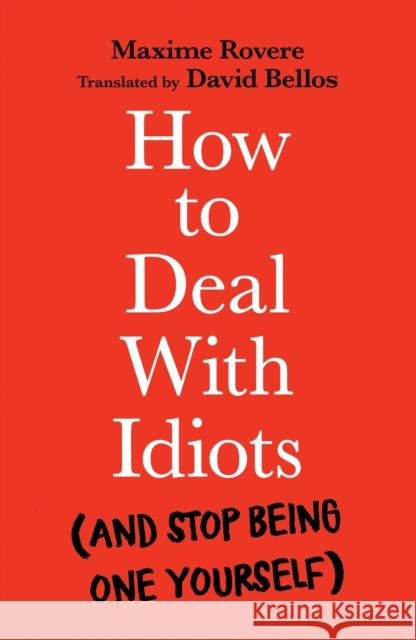 How to Deal With Idiots: (and stop being one yourself) Maxime Rovere 9781788167147 Profile Books Ltd