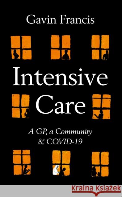Intensive Care: A GP, a Community & a Pandemic Gavin Francis 9781788167321 Profile Books Ltd