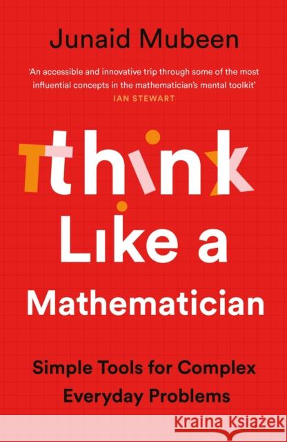 Think Like a Mathematician: Simple Tools for Complex Everyday Problems Junaid Mubeen 9781788167352