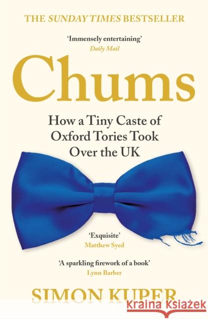 Chums: How a Tiny Caste of Oxford Tories Took Over the UK Simon Kuper 9781788167390 Profile Books Ltd