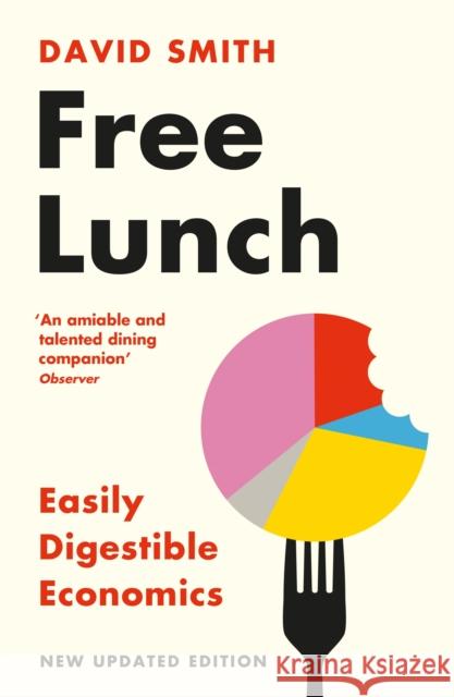 Free Lunch: Easily Digestible Economics - revised 2022 edition David Smith 9781788168977 Profile Books Ltd