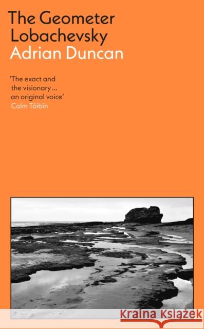 The Geometer Lobachevsky: Shortlisted for the 2023 Walter Scott Prize and the 2023 Kerry Group Novel of the Year Adrian Duncan 9781788169721 Profile Books Ltd