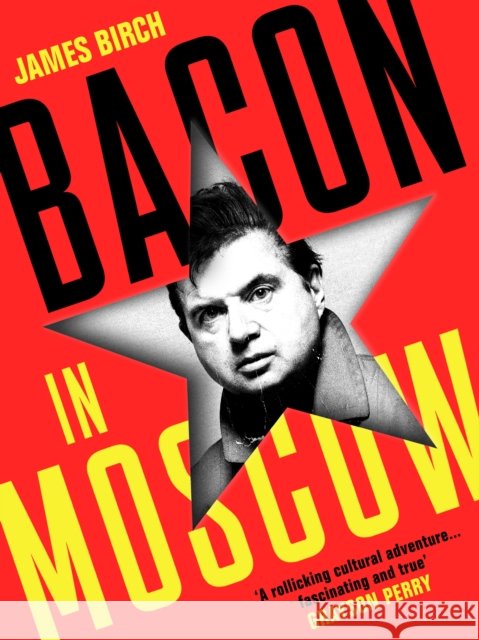 Bacon in Moscow James Birch 9781788169745