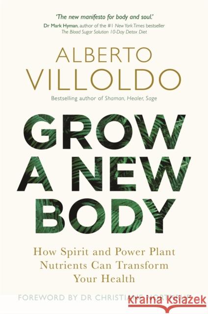 Grow a New Body: How Spirit and Power Plant Nutrients Can Transform Your Health Villoldo, Alberto 9781788172059