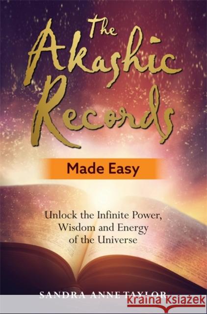 The Akashic Records Made Easy: Unlock the Infinite Power, Wisdom and Energy of the Universe Sandra Anne Taylor 9781788172103