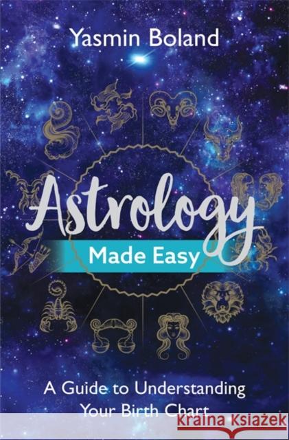 Astrology Made Easy: A Guide to Understanding Your Birth Chart Yasmin Boland 9781788172486 Hay House UK Ltd