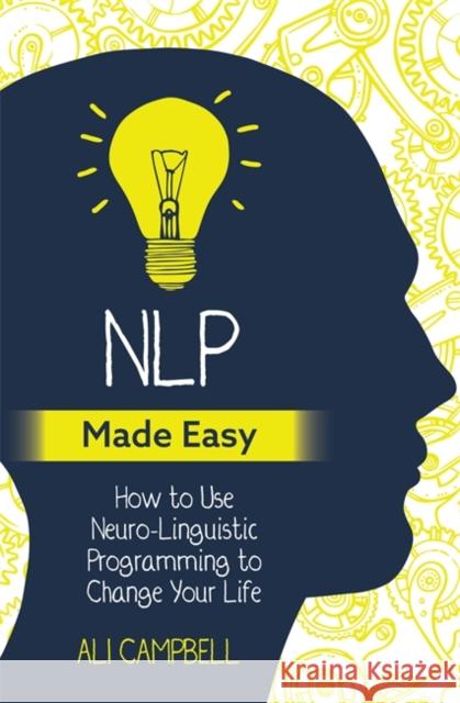 NLP Made Easy: How to Use Neuro-Linguistic Programming to Change Your Life Ali Campbell 9781788172493 Hay House UK Ltd