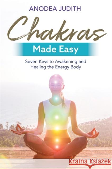 Chakras Made Easy: Seven Keys to Awakening and Healing the Energy Body Anodea, PhD Judith 9781788172509