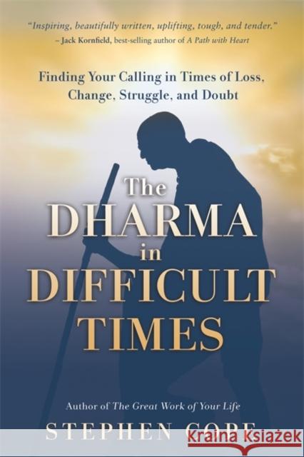 The Dharma in Difficult Times: Finding Your Calling in Times of Loss, Change, Struggle and Doubt Cope, Stephen 9781788173209