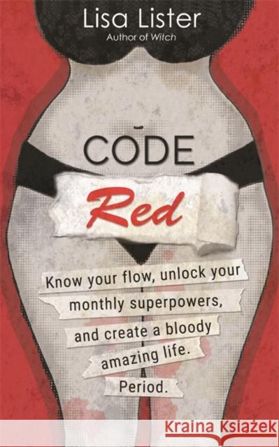 Code Red: Know Your Flow, Unlock Your Superpowers, and Create a Bloody Amazing Life. Period. Lisa Lister 9781788174756