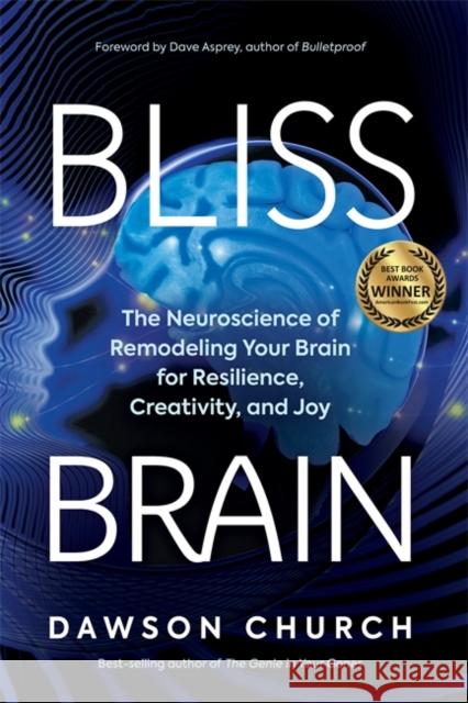 Bliss Brain: The Neuroscience of Remodelling Your Brain for Resilience, Creativity and Joy Dawson, PhD Church 9781788175388