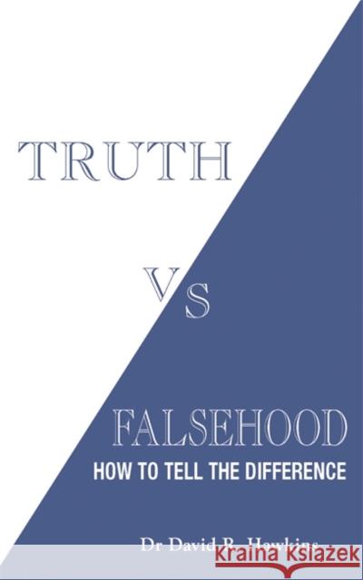 Truth vs. Falsehood: How to Tell the Difference David R. Hawkins 9781788176217